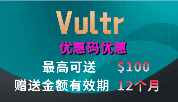 Vultr 优惠码优惠 最高可送100美元 赠送金额有效期12个月