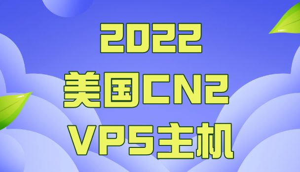 2022年美国CN2 VPS主机排名
