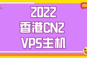 2022年香港CN2 VPS主机排名